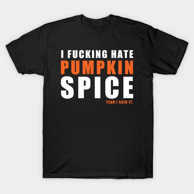 I Fucking Hate Pumpkin Spice Yeah I Said It Funny Halloween T-Shirt by zerouss